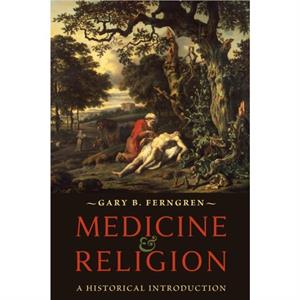 Medicine and Religion by Ferngren & Gary B. Professor of History & Oregon State University and Professor of the History of Medicine & I. M. Sechenov First Moscow State Medical University