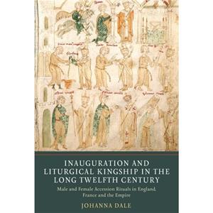 Inauguration and Liturgical Kingship in the Long Twelfth Century by Johanna Dale