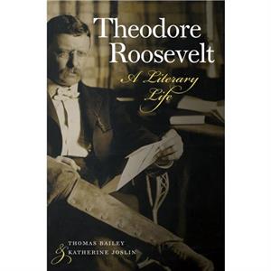 Theodore Roosevelt  A Literary Life by Katherine Joslin