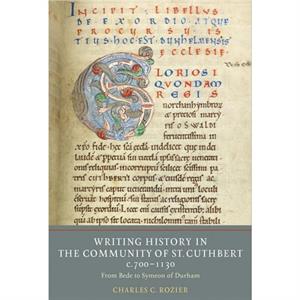 Writing History in the Community of St Cuthbert c.7001130 by Charles C. Rozier