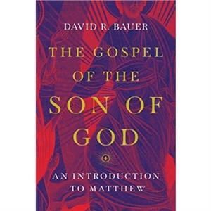 The Gospel of the Son of God  An Introduction to Matthew by David R. Bauer