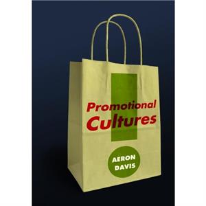 Promotional Cultures  The Rise and Spread of Advertising Public Relations Marketing and Branding by A Davis