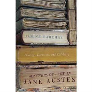 Matters of Fact in Jane Austen by Janine University of Texas at Austin Barchas