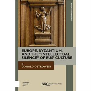 Europe Byzantium and the Intellectual Silence of Rus Culture by Ostrowski & Donald Lecturer in History & Harvard University