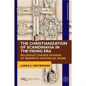 The Christianization of Scandinavia in the Viking Era by Lukas G. Grzybowski