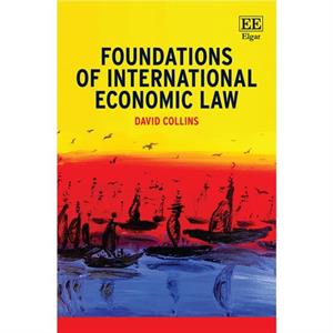 Foundations of International Economic Law by David Collins