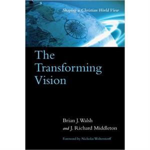 The Transforming Vision  Shaping a Christian World View by J. Richard Middleton