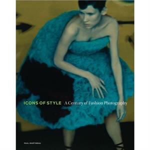 Icons of Style  A Century of Fashion Photography by Paul Martineau