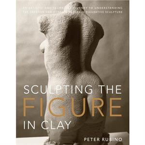 Sculpting the Figure in Clay by P Rubino