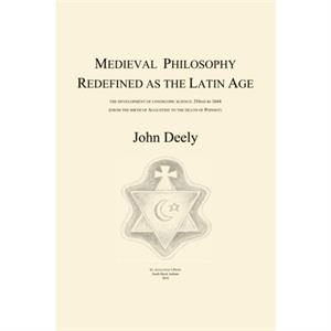 Medieval Philosophy Redefined as the Latin Age by John Deely