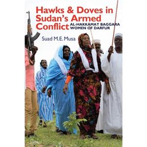 Hawks and Doves in Sudans Armed Conflict by Suad M.E. Musa