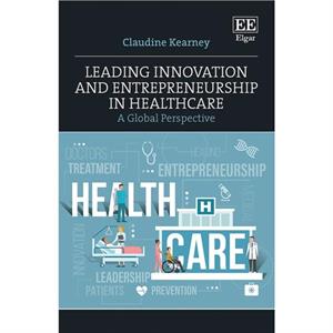 Leading Innovation and Entrepreneurship in Healthcare by Claudine Kearney