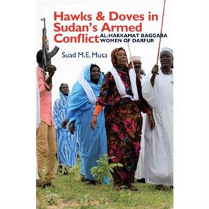 Hawks and Doves in Sudans Armed Conflict by Suad M.E. Musa