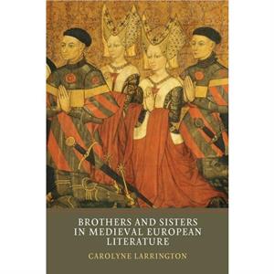 Brothers and Sisters in Medieval European Literature by Carolyne Larrington