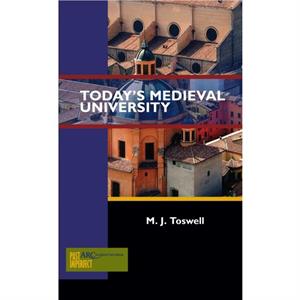 Todays Medieval University by M. J. Toswell