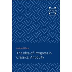 The Idea of Progress in Classical Antiquity by Ludwig Edelstein