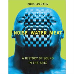 Noise Water Meat by Douglas Kahn