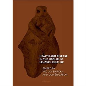 Health and Disease in the Neolithic Lengyel Culture by Vaclav Smrcka