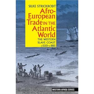 AfroEuropean Trade in the Atlantic World by Silke Strickrodt