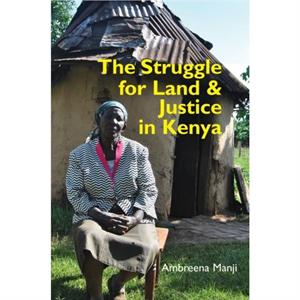 The Struggle for Land and Justice in Kenya by Ambreena Manji