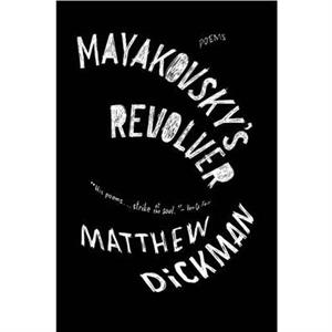 Mayakovskys Revolver by Matthew Dickman