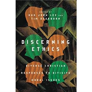 Discerning Ethics  Diverse Christian Responses to Divisive Moral Issues by Mark Labberton