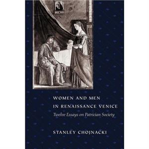 Women and Men in Renaissance Venice by Stanley Chojnacki