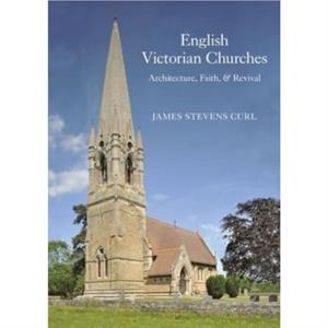 English Victorian Churches by Curl & Professor James Stevens University of London PhD Peterhouse College & University of Cambridge Visiting Fellow De Montfort University & Leicester Fellow of Societie