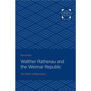 Walther Rathenau and the Weimar Republic by David Felix