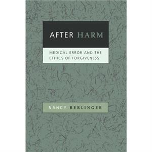 After Harm by Berlinger & Nancy Deputy Director and Research Scholar & The Hastings Center