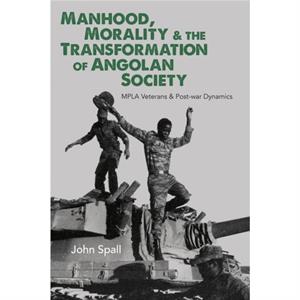 Manhood Morality  the Transformation of Angolan Society by John Royalty Account Spall