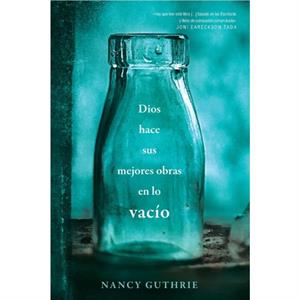 Dios hace sus mejores obras en lo vacio by Nancy Guthrie