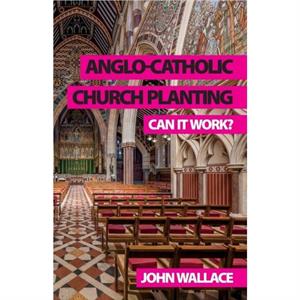 AngloCatholic Church Planting by John Wallace