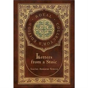 Letters from a Stoic Complete Royal Collectors Edition Case Laminate Hardcover with Jacket by Lucius Annaeus Seneca