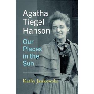 Agatha Tiegel Hanson  Our Places in the Sun by Katherine Jankowski