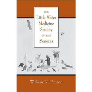 The Little Water Medicine Society of the Senecas Volume 242 by William N. Fenton