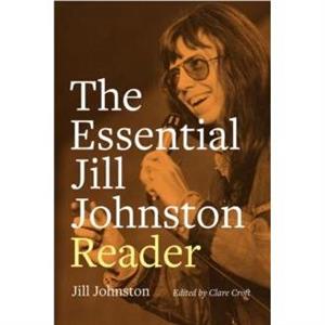 The Essential Jill Johnston Reader by Jill Johnston