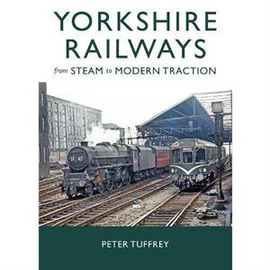 Yorkshire Railways from Steam to Modern Traction by Peter Tuffrey