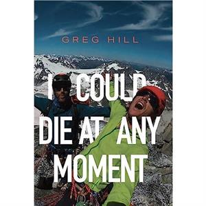 I Could Die At Any Moment by Greg Hill