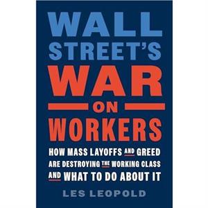 Wall Streets War on Workers by Les Leopold