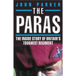 The Paras  The Inside Story of Britains Toughest Regiment by John Parker