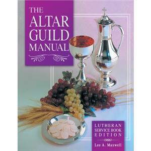 Altar Guild Manual  Lutheran Service Book Edition by Lee A Maxwell