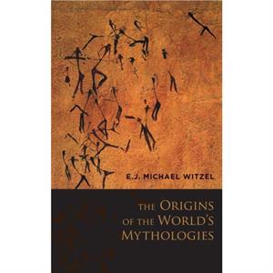 The Origins of the Worlds Mythologies by Witzel & E. J. Michael Professor & Professor & Harvard University