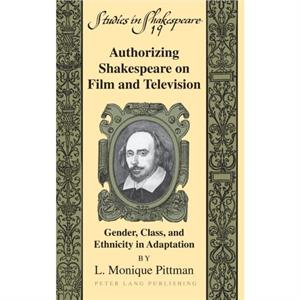 Authorizing Shakespeare on Film and Television by L. Monique Pittman