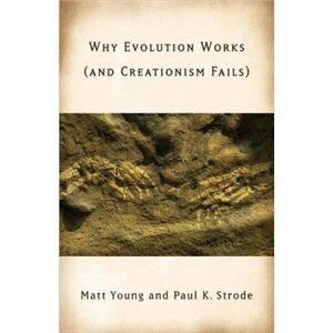 Why Evolution Works and Creationism Fails by Matt Young