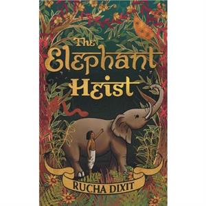 The Elephant Heist by Rucha Dixit