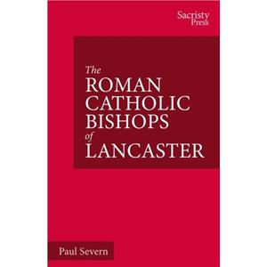 The Roman Catholic Bishops of Lancaster by Paul Severn