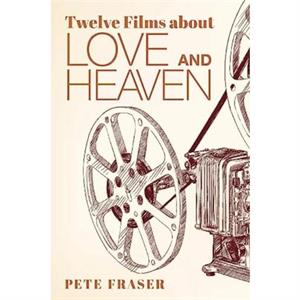 Twelve Films about Love and Heaven by Pete Fraser