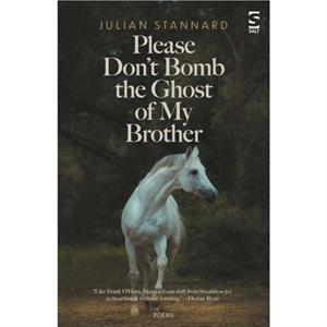 Please Dont Bomb the Ghost of My Brother by Julian Stannard