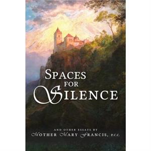 Spaces for Silence by Mother Mary Francis